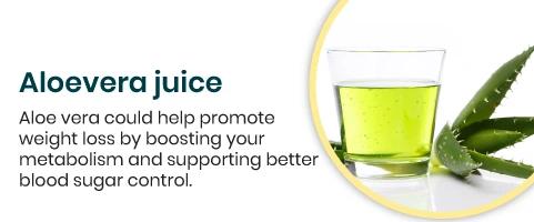 Aloevera Juice Aloe vera could help promote weight loss by boosting your metabolism and supporting better blood sugar control